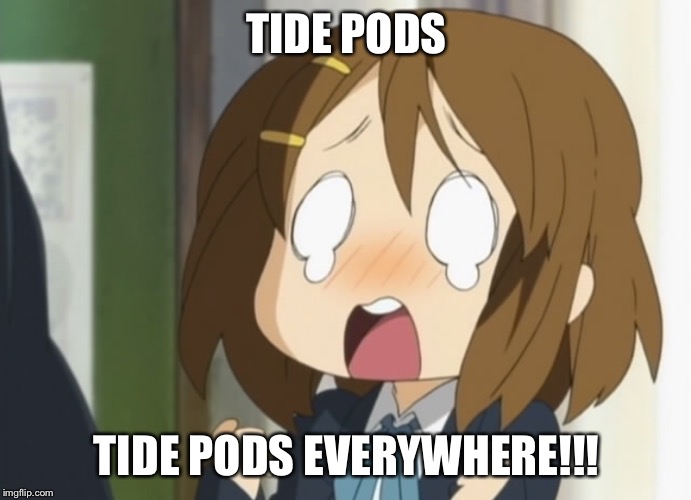 Tide pods | TIDE PODS; TIDE PODS EVERYWHERE!!! | image tagged in tide pod challenge,anime | made w/ Imgflip meme maker