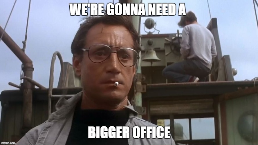 Going to need a bigger boat | WE'RE GONNA NEED A; BIGGER OFFICE | image tagged in going to need a bigger boat | made w/ Imgflip meme maker