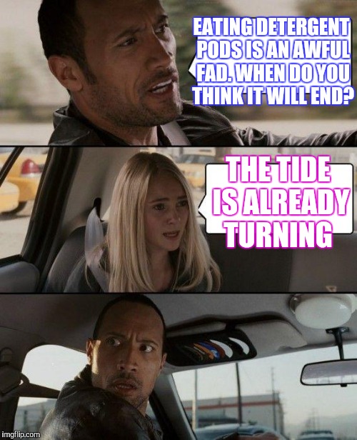 Womp, Womp, Womp  |  EATING DETERGENT PODS IS AN AWFUL FAD. WHEN DO YOU THINK IT WILL END? THE TIDE IS ALREADY TURNING | image tagged in memes,the rock driving,jbmemegeek,tide pods | made w/ Imgflip meme maker