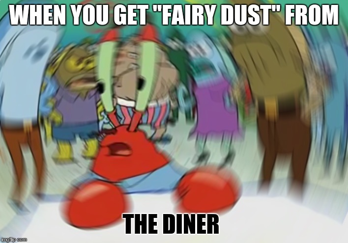 Mr Krabs Blur Meme | WHEN YOU GET "FAIRY DUST" FROM; THE DINER | image tagged in memes,mr krabs blur meme | made w/ Imgflip meme maker