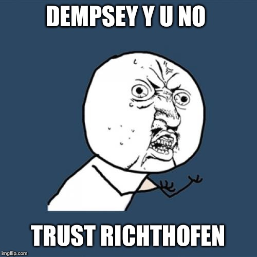 Y U No |  DEMPSEY Y U NO; TRUST RICHTHOFEN | image tagged in memes,y u no | made w/ Imgflip meme maker