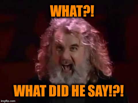 WHAT?! WHAT DID HE SAY!?! | made w/ Imgflip meme maker