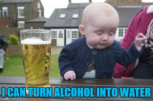 I CAN TURN ALCOHOL INTO WATER | made w/ Imgflip meme maker