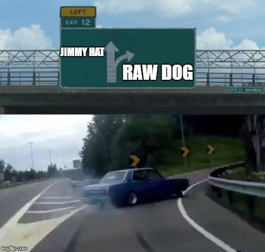 Left Exit 12 Off Ramp Meme | RAW
DOG; JIMMY
HAT | image tagged in left exit 12 off ramp | made w/ Imgflip meme maker