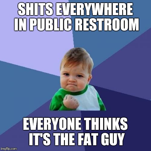Success Kid | SHITS EVERYWHERE IN PUBLIC RESTROOM; EVERYONE THINKS IT'S THE FAT GUY | image tagged in memes,success kid | made w/ Imgflip meme maker