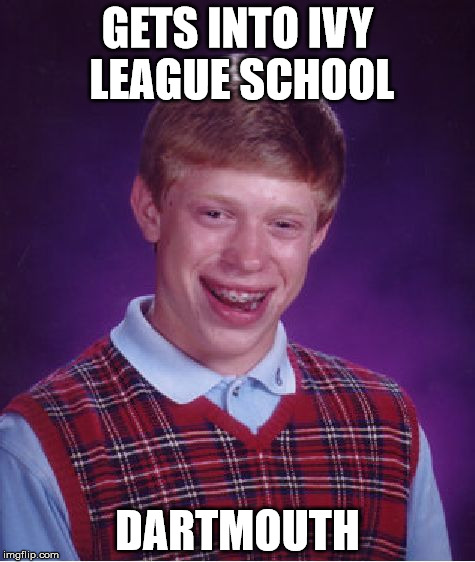 Bad Luck Brian Meme | GETS INTO IVY LEAGUE SCHOOL; DARTMOUTH | image tagged in memes,bad luck brian | made w/ Imgflip meme maker