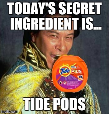 Iron chef | TODAY'S SECRET INGREDIENT IS... TIDE PODS | image tagged in tide pods,tide pod challenge,meme,food | made w/ Imgflip meme maker
