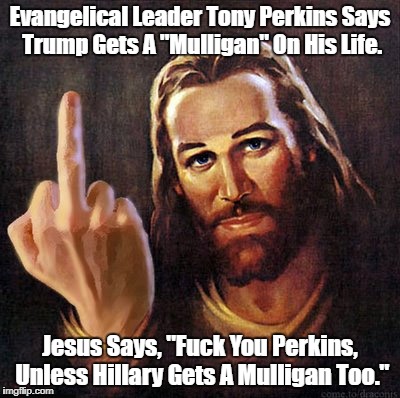 Evangelical Leader Says Trump "Gets A Mulligan" For Having An Affair With Porn Star Six Months After Marrying Melania | Evangelical Leader Tony Perkins Says Trump Gets A "Mulligan" On His Life. Jesus Says, "F**k You Perkins, Unless Hillary Gets A Mulligan Too. | image tagged in conservative christians in bed with satan,conservative christians clasp ankles pass satan the k-y,conservative christians addled | made w/ Imgflip meme maker