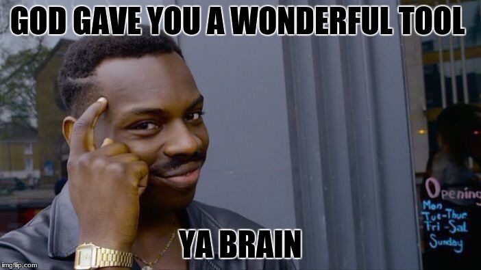 Roll Safe Think About It | GOD GAVE YOU A WONDERFUL TOOL; YA BRAIN | image tagged in memes,roll safe think about it | made w/ Imgflip meme maker