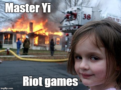 Disaster Girl Meme | Master Yi; Riot games | image tagged in memes,disaster girl | made w/ Imgflip meme maker