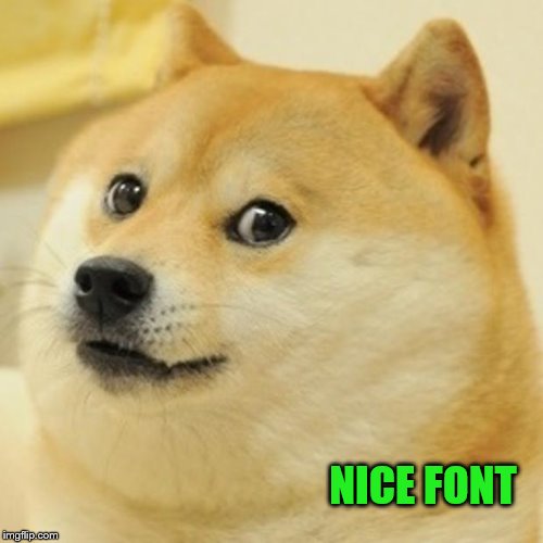 Doge Meme | NICE FONT | image tagged in memes,doge | made w/ Imgflip meme maker