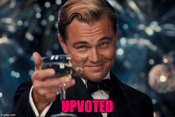 Leonardo Dicaprio Cheers Meme | UPVOTED | image tagged in memes,leonardo dicaprio cheers | made w/ Imgflip meme maker