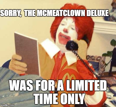 SORRY,  THE MCMEATCLOWN DELUXE WAS FOR A LIMITED TIME ONLY | made w/ Imgflip meme maker