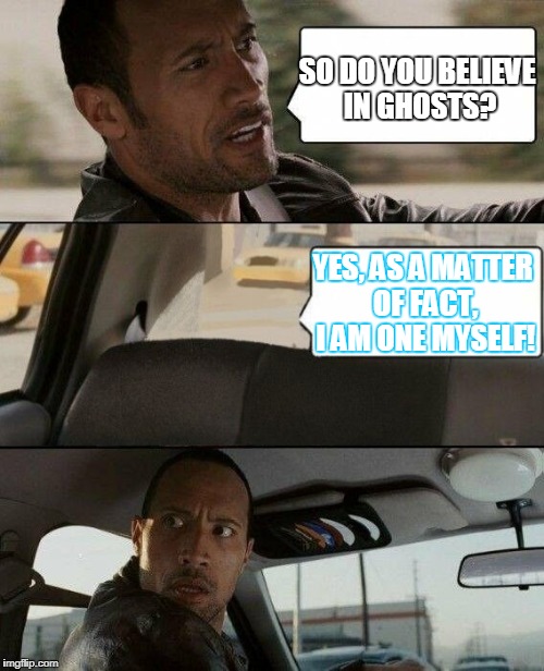 The Rock has a very strange passenger... || Ghost Week Jan. 21-27...A LaurynFlint Event | SO DO YOU BELIEVE IN GHOSTS? YES, AS A MATTER OF FACT, I AM ONE MYSELF! | image tagged in the rock driving ghost,the rock driving,memes,funny,meme,funny memes | made w/ Imgflip meme maker