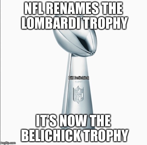 The god of victory | NFL RENAMES THE LOMBARDI TROPHY; Bill Belichick; IT’S NOW THE BELICHICK TROPHY | image tagged in lombardi trophy,bill belichick,nfl,super bowl,memes | made w/ Imgflip meme maker