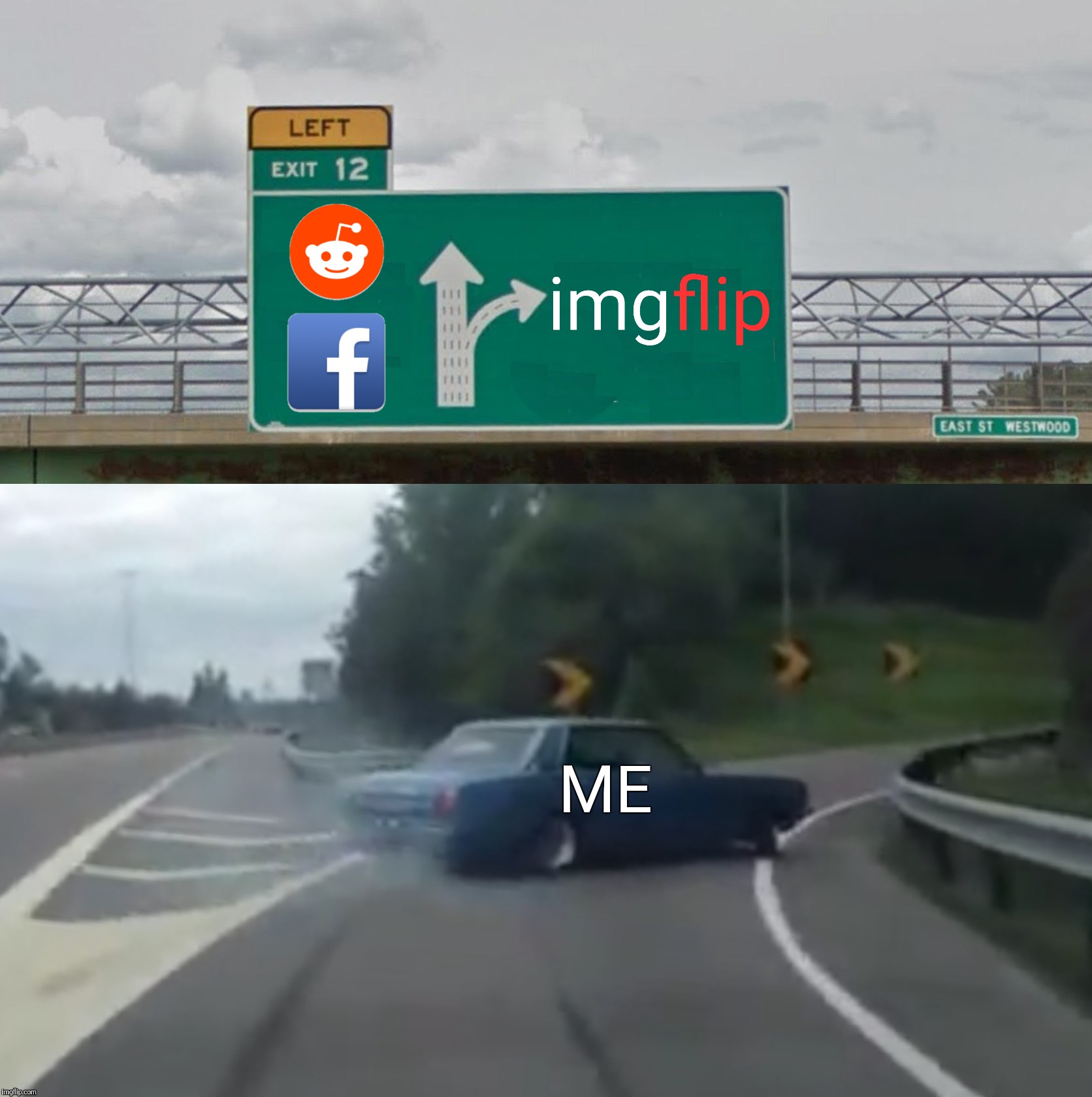 TAKE THIS EXIT ------> | ME | image tagged in left exit 12 high resolution,reddit,facebook,imgflip | made w/ Imgflip meme maker