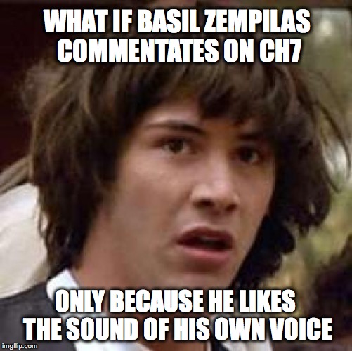 keanu Reeves  | WHAT IF BASIL ZEMPILAS COMMENTATES ON CH7; ONLY BECAUSE HE LIKES THE SOUND OF HIS OWN VOICE | image tagged in keanu reeves | made w/ Imgflip meme maker