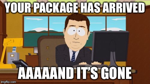 Postal service  | YOUR PACKAGE HAS ARRIVED; AAAAAND IT’S GONE | image tagged in memes,aaaaand its gone | made w/ Imgflip meme maker