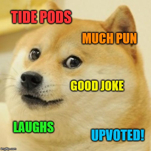 Doge Meme | TIDE PODS MUCH PUN GOOD JOKE LAUGHS UPVOTED! | image tagged in memes,doge | made w/ Imgflip meme maker