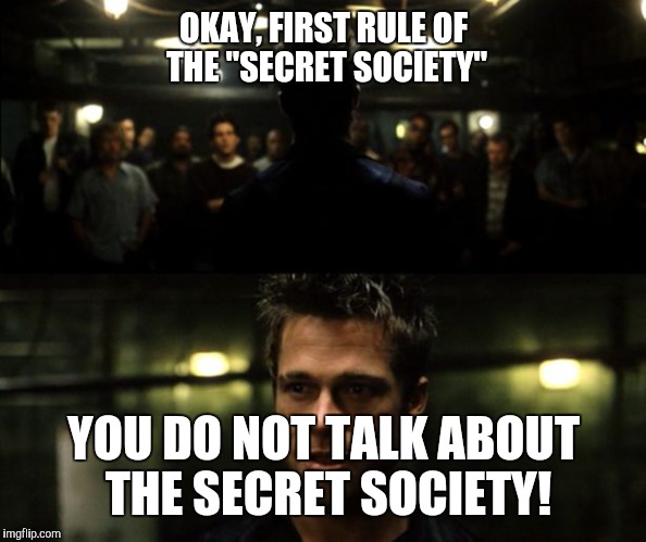 FBI Club! | OKAY, FIRST RULE OF THE "SECRET SOCIETY"; YOU DO NOT TALK ABOUT THE SECRET SOCIETY! | image tagged in first rule of the fight club,fight club,fbi,deep state,memes,fake news | made w/ Imgflip meme maker