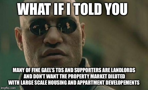 Matrix Morpheus Meme | WHAT IF I TOLD YOU; MANY OF FINE GAEL’S TDS AND SUPPORTERS ARE LANDLORDS AND DON’T WANT THE PROPERTY MARKET DILUTED WITH LARGE SCALE HOUSING AND APPARTMENT DEVELOPEMENTS | image tagged in memes,matrix morpheus | made w/ Imgflip meme maker