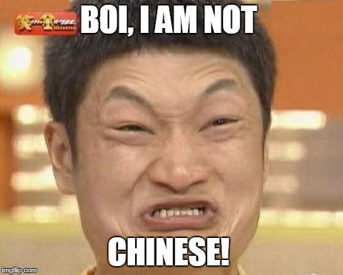 Impossibru Guy Original | BOI, I AM NOT; CHINESE! | image tagged in memes,impossibru guy original | made w/ Imgflip meme maker