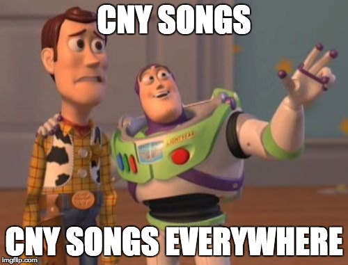 X, X Everywhere Meme | CNY SONGS; CNY SONGS EVERYWHERE | image tagged in memes,x x everywhere | made w/ Imgflip meme maker