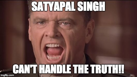 Satyapal Singh believes that Darwin's theory is wrong. But actually the theory is correct and it's just that... | SATYAPAL SINGH; CAN'T HANDLE THE TRUTH!! | image tagged in you can't handle the truth,satyapal singh,a few good men,memes,natural selection | made w/ Imgflip meme maker