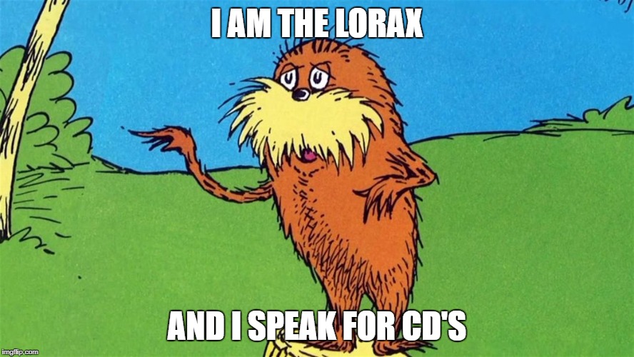 Lorax | I AM THE LORAX; AND I SPEAK FOR CD'S | image tagged in lorax | made w/ Imgflip meme maker