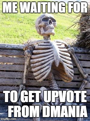 Waiting Skeleton | ME WAITING FOR; TO GET UPVOTE  FROM DMANIA | image tagged in memes,waiting skeleton | made w/ Imgflip meme maker