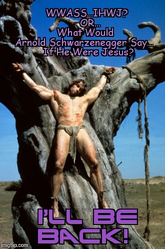 Jesus Schwarzenegger | image tagged in jesus shwarzenegger,my memes are dopest,funny jesus memes | made w/ Imgflip meme maker