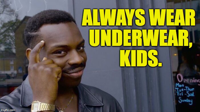 Roll Safe Think About It Meme | ALWAYS WEAR UNDERWEAR, KIDS. | image tagged in memes,roll safe think about it | made w/ Imgflip meme maker