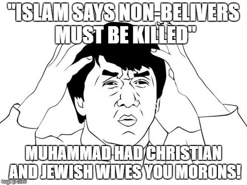 Jackie Chan WTF | "ISLAM SAYS NON-BELIVERS MUST BE KILLED"; MUHAMMAD HAD CHRISTIAN AND JEWISH WIVES YOU MORONS! | image tagged in memes,jackie chan wtf | made w/ Imgflip meme maker
