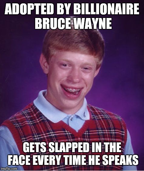 Bad Luck Brian Meme | ADOPTED BY BILLIONAIRE BRUCE WAYNE; GETS SLAPPED IN THE FACE EVERY TIME HE SPEAKS | image tagged in memes,bad luck brian | made w/ Imgflip meme maker