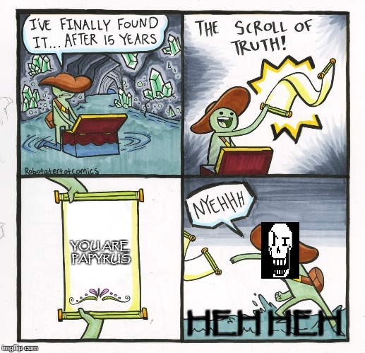 the scroll of truth papyrus version | YOU ARE PAPYRUS; HEH HEH | image tagged in memes,the scroll of truth,papyrus,undertale | made w/ Imgflip meme maker