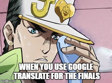 WHEN YOU USE GOOGLE TRANSLATE FOR THE FINALS | image tagged in google translate,jojo's bizarre adventure,student life | made w/ Imgflip meme maker