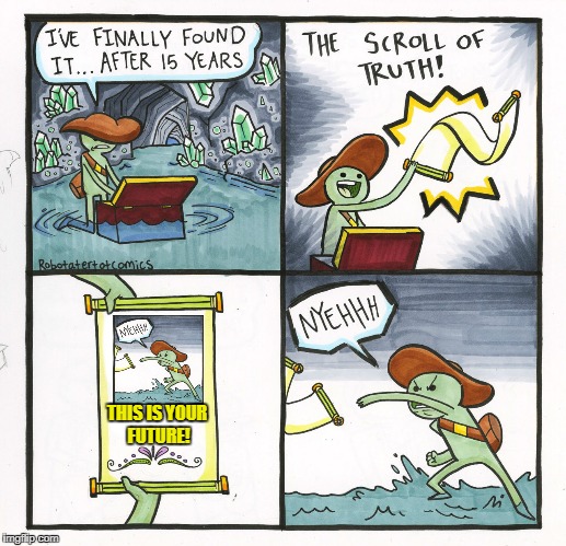 Nyehhh! | THIS IS YOUR FUTURE! | image tagged in memes,the scroll of truth,nyehhh | made w/ Imgflip meme maker