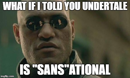 Matrix Morpheus Meme | WHAT IF I TOLD YOU UNDERTALE; IS "SANS"ATIONAL | image tagged in memes,matrix morpheus | made w/ Imgflip meme maker
