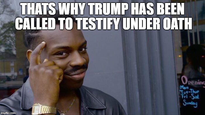 Roll Safe Think About It Meme | THATS WHY TRUMP HAS BEEN CALLED TO TESTIFY UNDER OATH | image tagged in memes,roll safe think about it | made w/ Imgflip meme maker