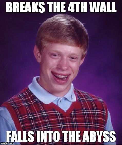 Bad Luck Brian Meme | BREAKS THE 4TH WALL FALLS INTO THE ABYSS | image tagged in memes,bad luck brian | made w/ Imgflip meme maker