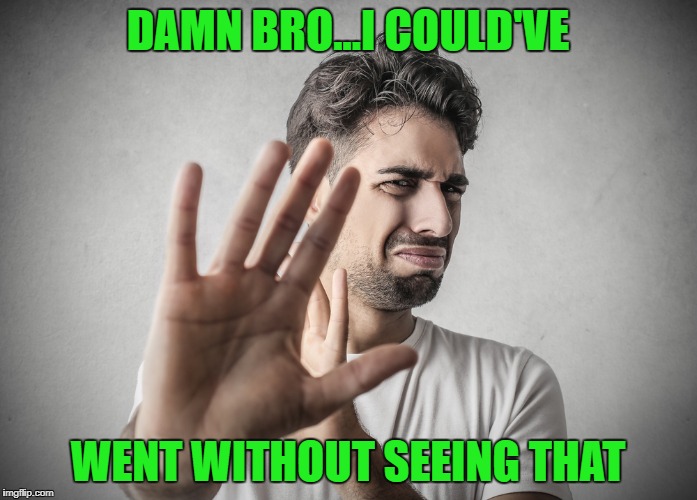 DAMN BRO...I COULD'VE WENT WITHOUT SEEING THAT | made w/ Imgflip meme maker