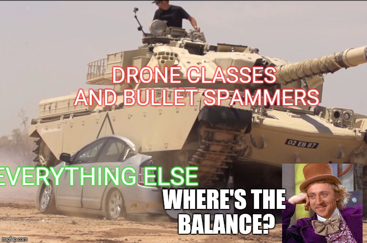 tank | DRONE CLASSES AND BULLET SPAMMERS; EVERYTHING ELSE; WHERE'S THE BALANCE? | image tagged in tank | made w/ Imgflip meme maker