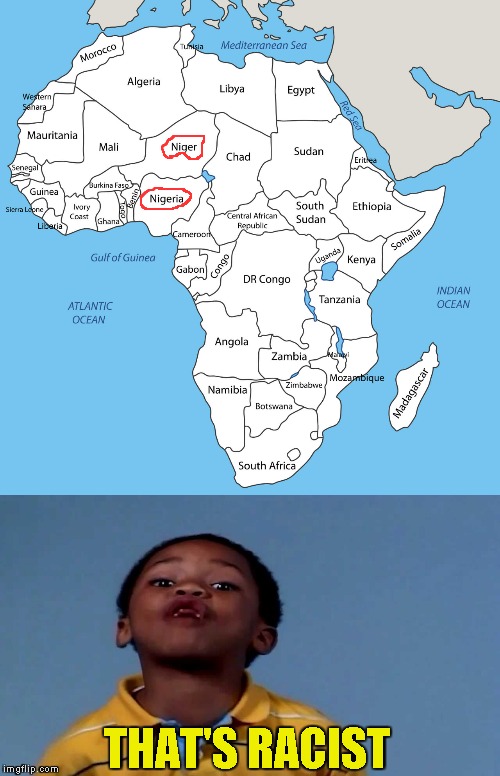 So,is this where the N-word came from,or is it just a coincidence? | THAT'S RACIST | image tagged in memes,that's racist,funny,africa,powermetalhead,black people | made w/ Imgflip meme maker