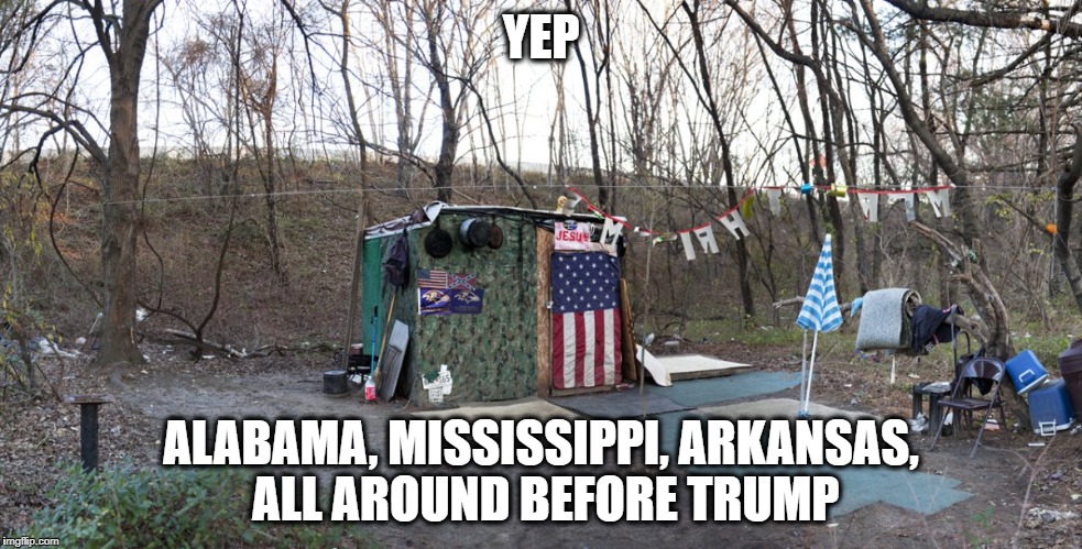 High life | YEP ALABAMA, MISSISSIPPI, ARKANSAS, ALL AROUND BEFORE TRUMP | image tagged in high life | made w/ Imgflip meme maker