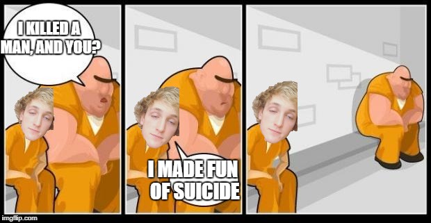 I killed a man, and you? | I KILLED A MAN, AND YOU? I MADE FUN OF SUICIDE | image tagged in i killed a man and you? | made w/ Imgflip meme maker