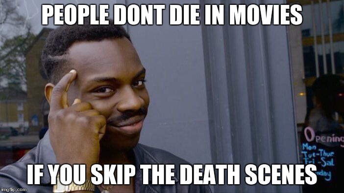 Roll Safe Think About It Meme | PEOPLE DONT DIE IN MOVIES; IF YOU SKIP THE DEATH SCENES | image tagged in memes,roll safe think about it | made w/ Imgflip meme maker