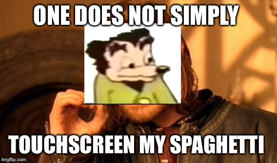 One Does Not Simply | ONE DOES NOT SIMPLY; TOUCHSCREEN MY SPAGHETTI | image tagged in memes,one does not simply | made w/ Imgflip meme maker
