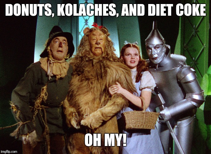wizard of oz | DONUTS, KOLACHES, AND DIET COKE; OH MY! | image tagged in wizard of oz | made w/ Imgflip meme maker