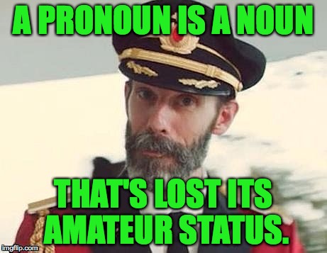 This will be on the test. | A PRONOUN IS A NOUN; THAT'S LOST ITS AMATEUR STATUS. | image tagged in memes,captain obvious,english as a first language | made w/ Imgflip meme maker
