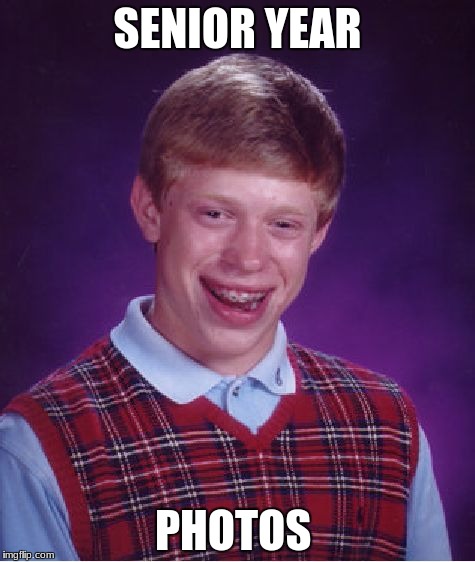 Bad Luck Brian | SENIOR YEAR; PHOTOS | image tagged in memes,bad luck brian | made w/ Imgflip meme maker